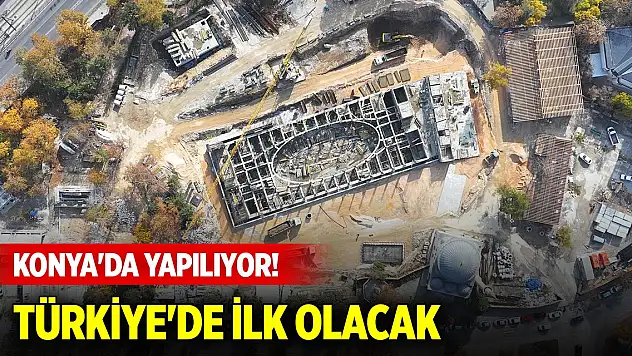 Konya'da yapılıyor! Bu özelliği ile Türkiye'de ilk olacak...