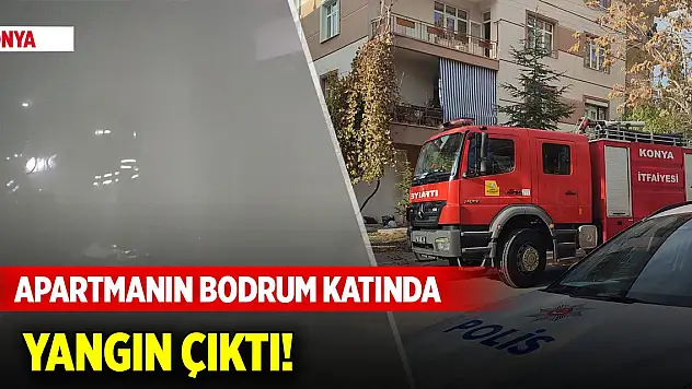 Konya'da apartmanın bodrum katında yangın çıktı!