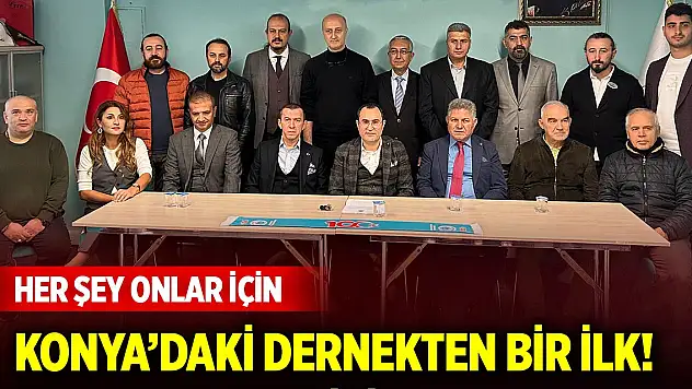 Konya'daki dernekten bir ilk! Her şey onlar için