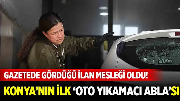 Gazetede gördüğü ilan mesleği oldu! İşte Konya'nın ilk 'oto yıkamacı abla'sı