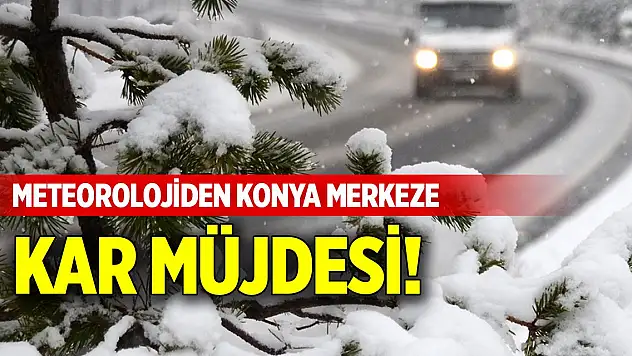 Meteorolojiden Konya merkeze kar müjdesi! O gün geliyor