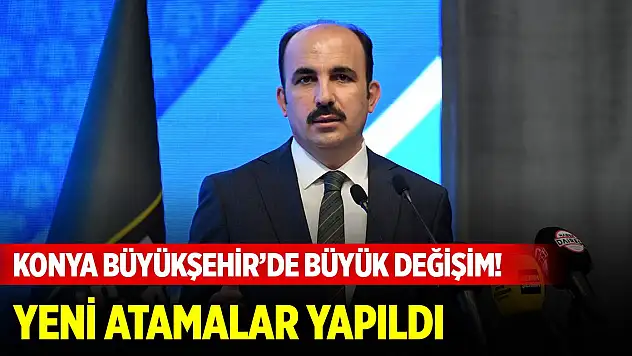 Konya Büyükşehir'de büyük değişim! Yeni atamalar yapıldı