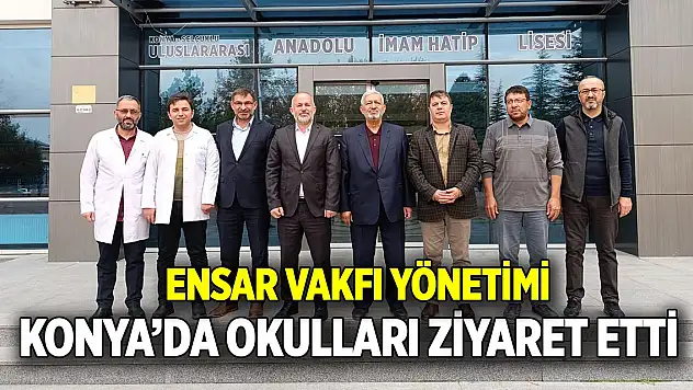 Ensar Vakfı yönetimi Konya'da okulları ziyaret etti