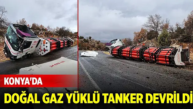 Konya'da doğal gaz yüklü tanker devrildi