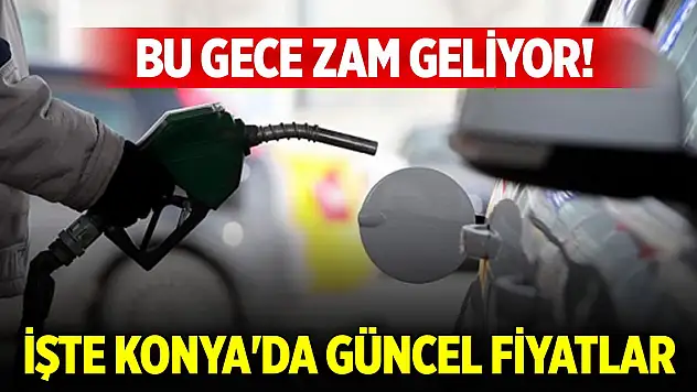 Akaryakıta bu gece zam geliyor! İşte Konya'da güncel fiyatlar