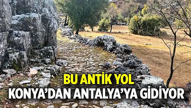 Bu antik yol Konya'dan Antalya'ya gidiyor