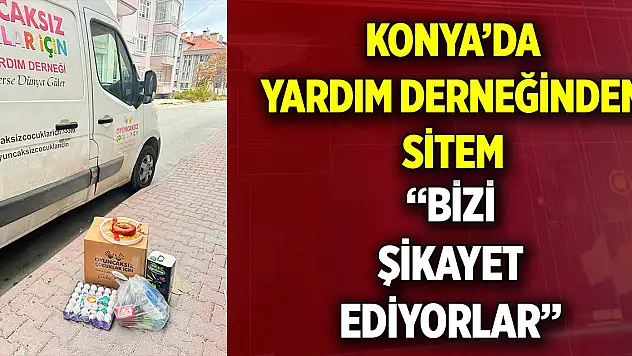 Konya'da yardım derneğinden sitem  'Bizi şikayet ediyorlar'