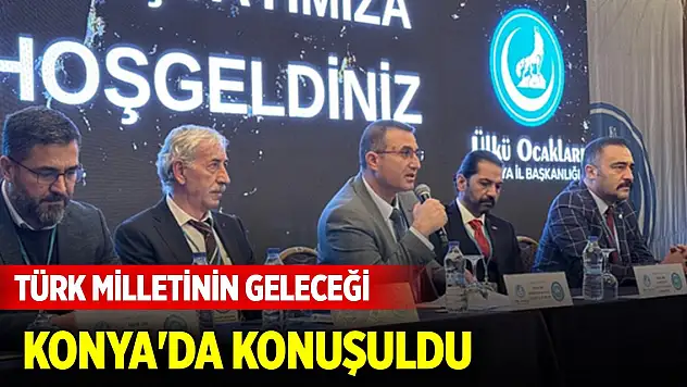 Türk milletinin geleceği Konya'da konuşuldu