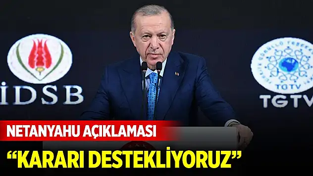 Cumhurbaşkanı Erdoğan: Netanyahu hakkında çıkarılan kararı destekliyoruz