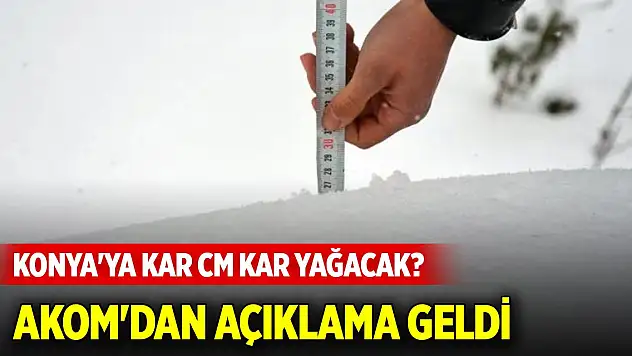 Konya'ya kar cm kar yağacak? AKOM'dan açıklama geldi