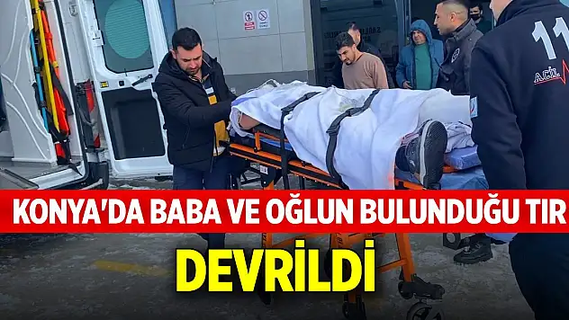 Konya'da baba ve oğlun bulunduğu tır devrildi
