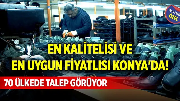 En kalitelisi ve en uygun fiyatlısı Konya'da! 70 ülkede talep görüyor