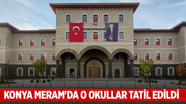 Konya Meram'da o okullar tatil edildi