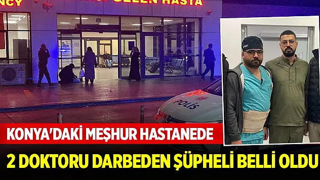 Konya'daki meşhur hastanede 2 doktoru darbeden şüpheli belli oldu