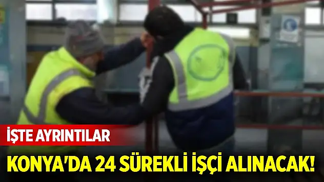 Konya'da 24 sürekli işçi alınacak! İşte ayrıntılar