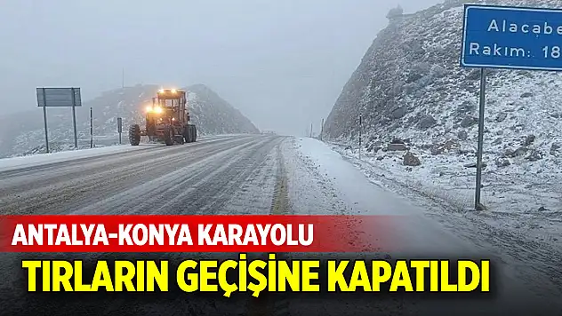 Antalya-Konya Karayolu tırların geçişine kapatıldı