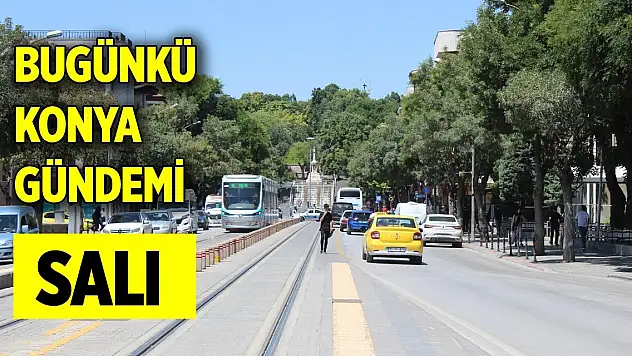 Bugünkü Konya gündemi (18 Şubat 2025)