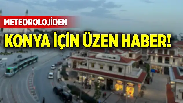 Meteorolojiden Konya için üzen haber!