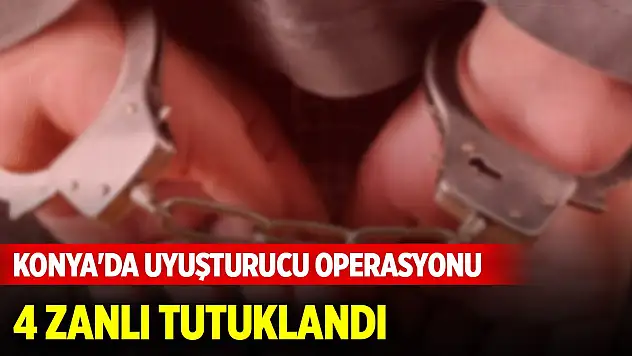 Konya'da uyuşturucu operasyonunda 4 zanlı tutuklandı