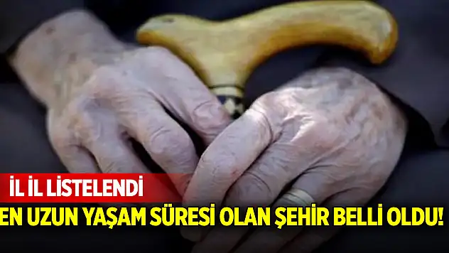 En uzun yaşam süresi olan şehir belli oldu! İl il listelendi