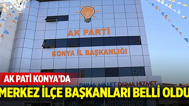 AK Parti Meram, Selçuklu ve Karatay İlçe Başkanları belli oldu