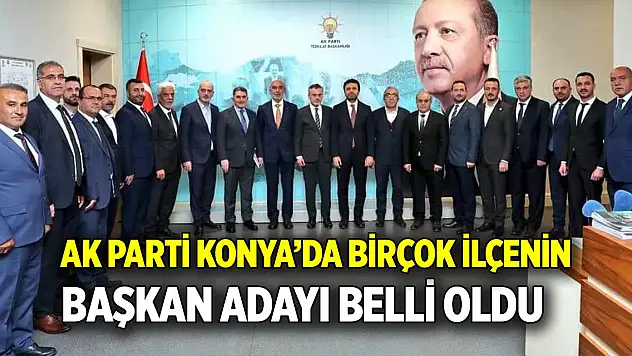 AK Parti Konya'da birçok ilçenin başkan adayı belli oldu