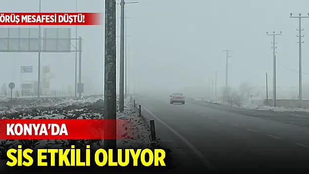 Konya'da sis etkili oluyor... Şehirlerarası yolda sürücüler zor anlar yaşadı