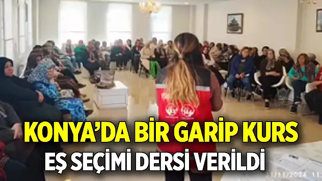 Konya'da bir garip kurs eş seçimi dersi verildi