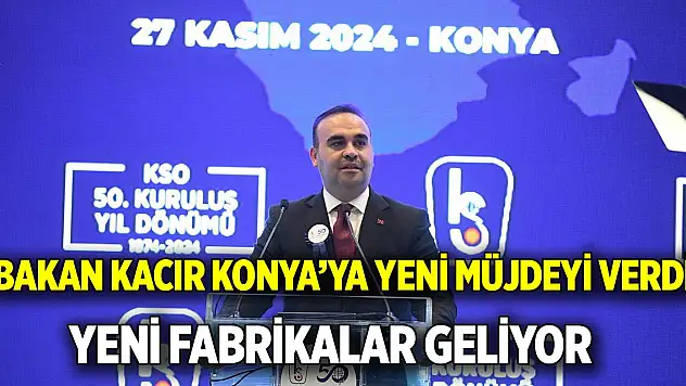 Bakan Kacır Konya'ya yeni müjdeyi verdi  Yeni fabrikalar geliyor