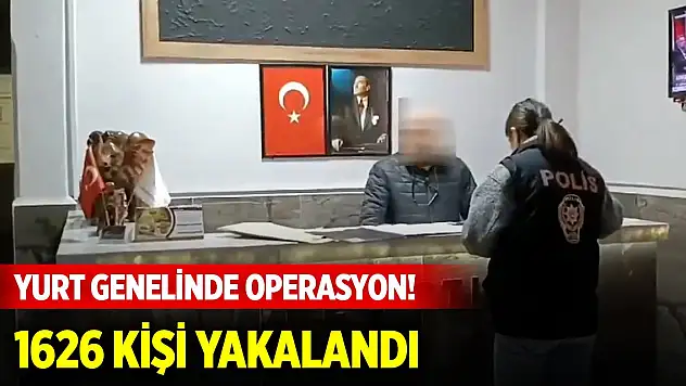 Yurt genelinde operasyon! 1626 kişi yakalandı