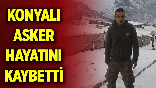Konyalı asker hayatını kaybetti