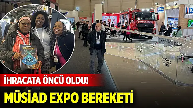 İhracata öncü oldu! MÜSİAD EXPO bereketi