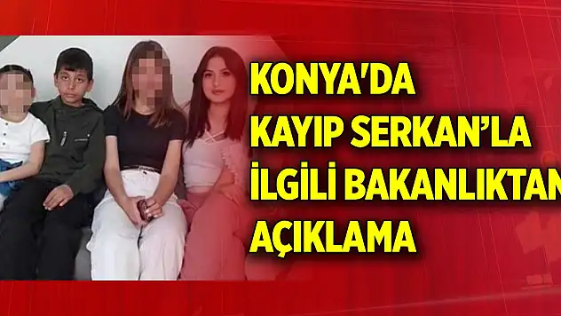 Konya'da kayıp Serkan Doğan Artun'la ilgili son dakika açıklaması