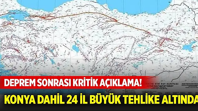 Deprem sonrası kritik açıklama! Konya dahil 24 il büyük tehlike altında