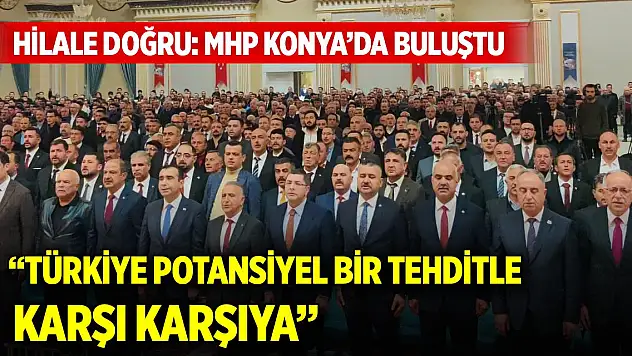 Hilale Doğru: MHP Konya'da buluştu... Kalaycı: Türkiye potansiyel bir tehditle karşı karşıya