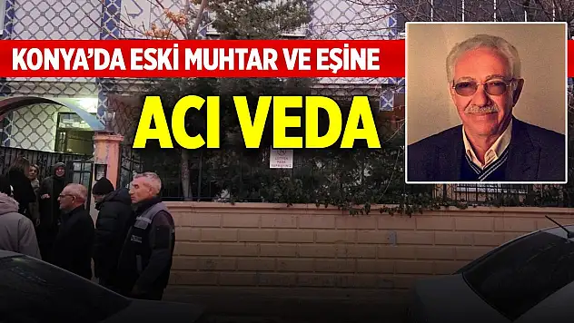 Konya'da eski muhtar ve eşine acı veda! Gözyaşları arasında defnedildiler