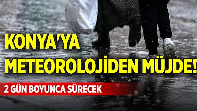Konya'ya meteorolojiden müjde! 2 gün boyunca sürecek