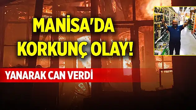 Manisa'da korkunç olay! Yanarak can verdi