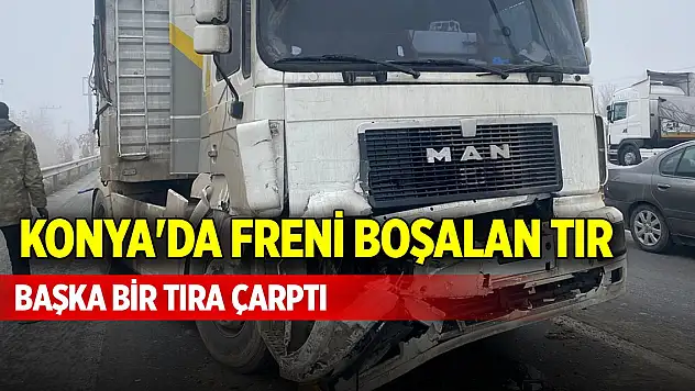 Konya'da freni boşalan tır başka bir tıra çarptı