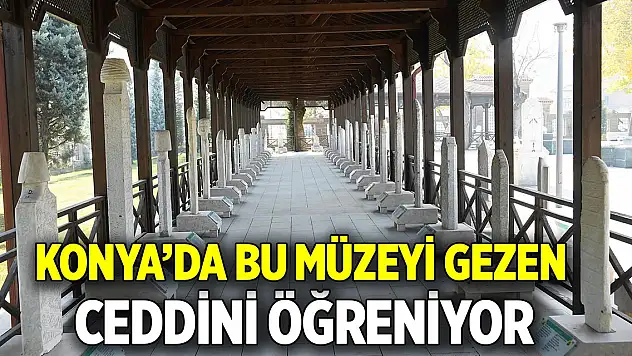 Konya'da bu müzeyi gezen  Ceddini öğreniyor
