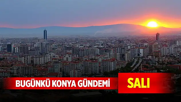 Bugünkü Konya gündemi (21 Ekim 2025)