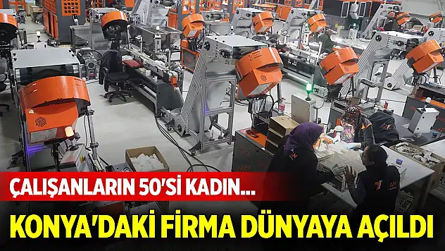 Çalışanların 50'si kadın... Konya'daki firma dünyaya açıldı