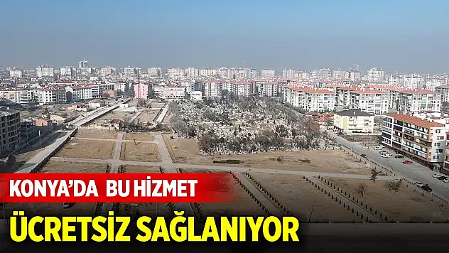 Konya'da bu hizmet ücretsiz sağlanıyor