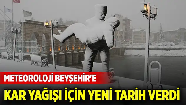 Meteoroloji Beyşehir'e kar yağışı için yeni tarih verdi