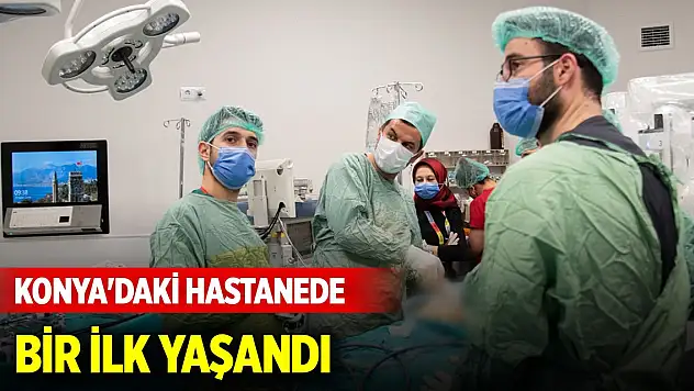 Konya'daki hastanede bir ilk yaşandı