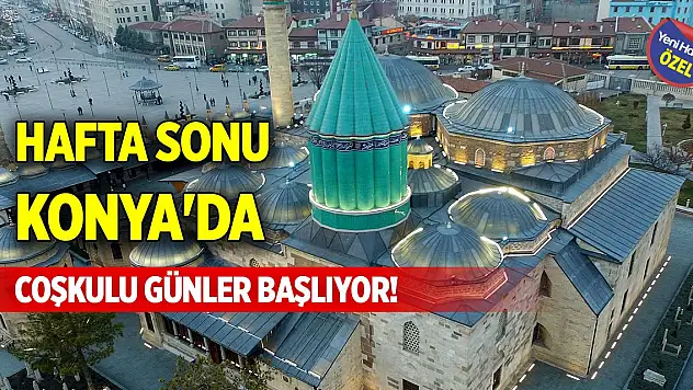 Hafta sonu Konya'da coşkulu günler başlıyor!