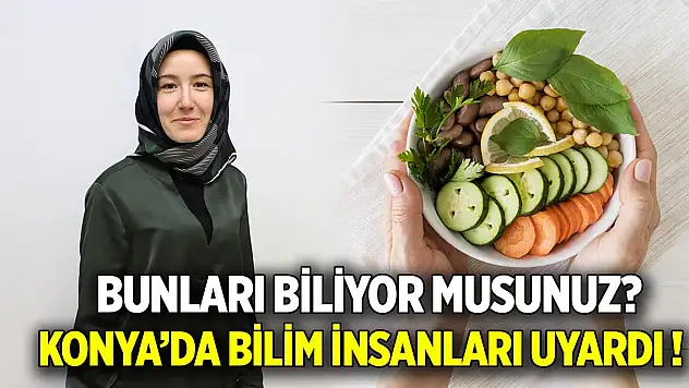 Konya'da bilim insanları uyardı yanlış biliyor olabilirsiniz!