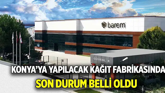 Konya'ya yapılacak kağıt fabrikası ile ilgili açıklama geldi
