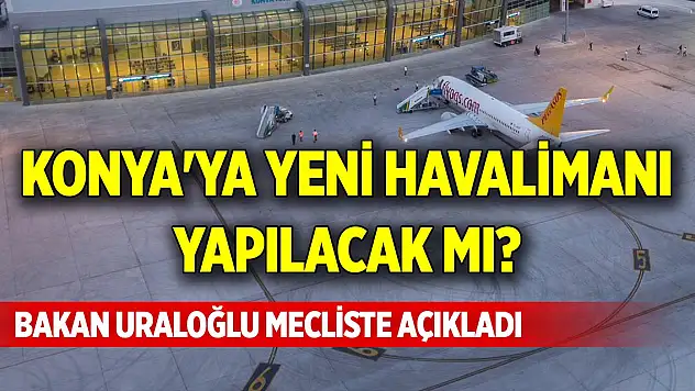 Konya'ya yeni havalimanı yapılacak mı? Bakan Uraloğlu Meclis'te açıkladı
