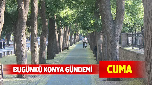 Bugünkü Konya gündemi (17 Ekim 2025)